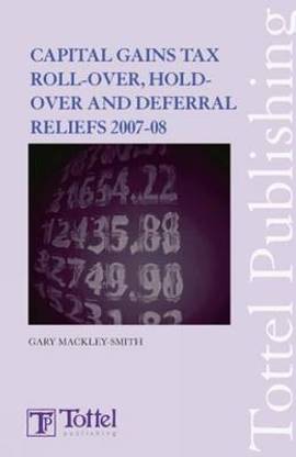 Capital Gains Tax Roll-over, Hold-over and Deferral Reliefs 2007-2008