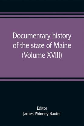 Documentary history of the state of Maine (Volume XVIII) Containing The Baxter Manuscripts