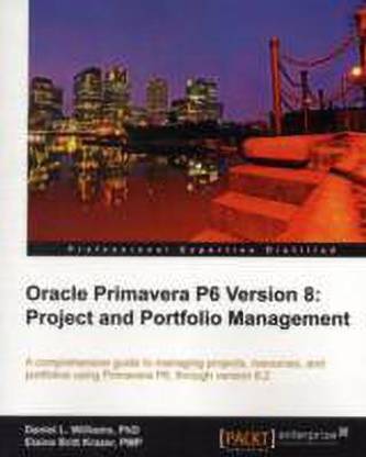 Oracle Primavera P6 Version 8: Project and Portfolio Management  - Project and Portfolio Management