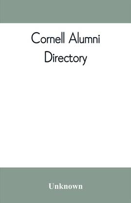 Cornell alumni directory, containing the foundation, history, and government of the University; the principal alumni organizations; a directory of the alumni