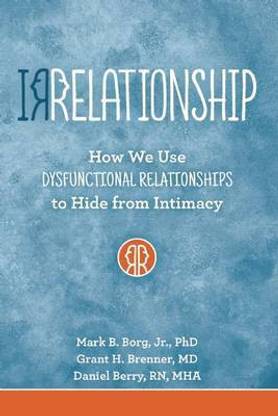Irrelationship: How We Use Dysfunctional Relationships to Hide from Intimacy