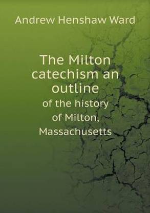 The Milton catechism an outline of the history of Milton, Massachusetts
