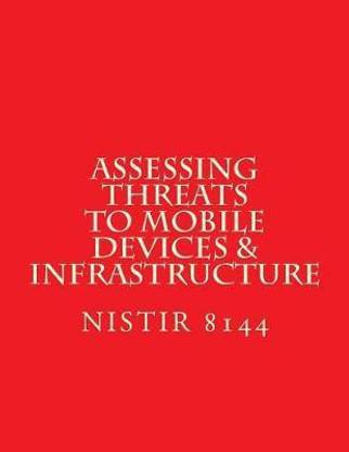 NISTIR 8144 Assessing Threats to Mobile Devices & Infrastructure
