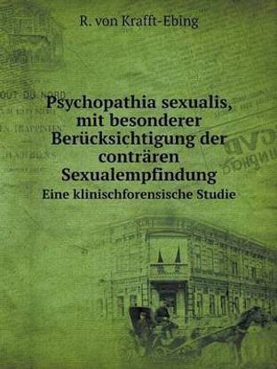 Psychopathia sexualis, mit besonderer Beruecksichtigung der contraeren Sexualempfindung Eine klinischforensische Studie