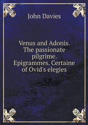 Venus and Adonis. The passionate pilgrime. Epigrammes. Certaine of Ovid's elegies