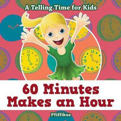 60 Minutes Makes an Hour - A Telling Time for Kids