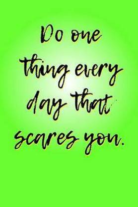 Do One Thing Every Day That Scares You.