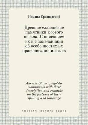 Ancient Slavic glagolitic monuments with their description and remarks on the features of their spelling and language