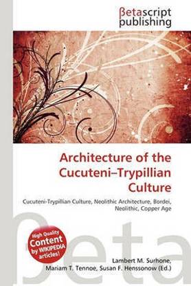Architecture of the Cucuteni-Trypillian Culture