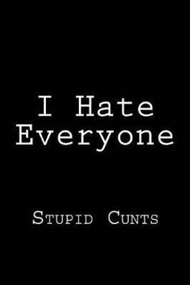 I Hate Everyone - Stupid Cunts