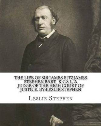 The life of Sir James Fitzjames Stephen, bart., K.C.S.I., a judge of the High court of justice. By
