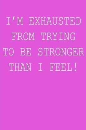I'm Exhausted from Trying to Be Stronger Than I Feel