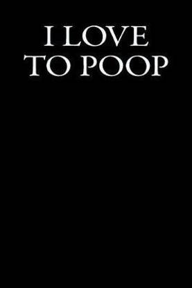 I Love To Poop