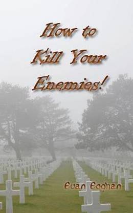 How to Kill Your Enemies!