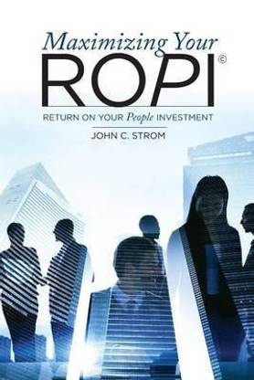 Maximizing Your ROPI - Return on Your People Investment