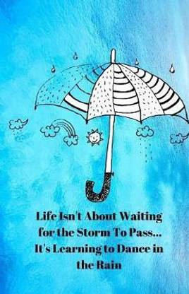 Life Isn't About Waiting for the Storm To Pass... It's Learning to Dance in the Rain Journal