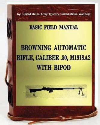 Basic Field Manual, Browning Automatic Rifle, Caliber .30, M1918A2, with Bipod