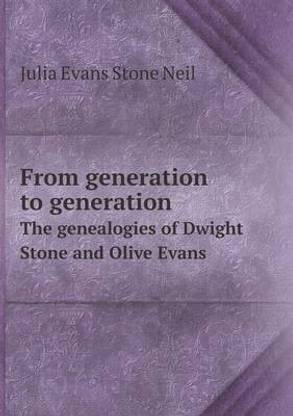 From generation to generation The genealogies of Dwight Stone and Olive Evans