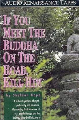 If You Meet Buddha on the Road Kill Him