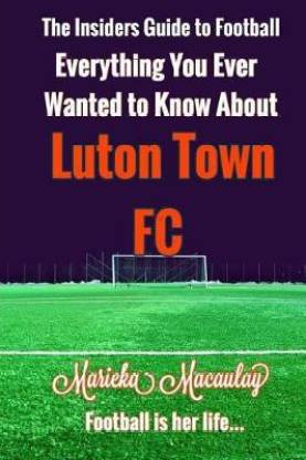 Everything You Ever Wanted to Know about Luton Town FC