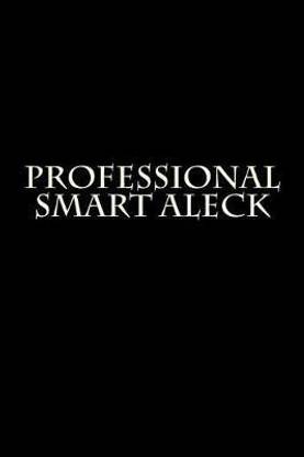 Professional Smart Aleck
