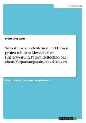 Werkstuecke durch Messen und Lehren pruefen mit dem Messschieber (Unterweisung Packmitteltechnologe, ehem. Verpackungsmittelmechaniker)