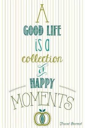 A Good Life Is A Collection Of Happy Moments