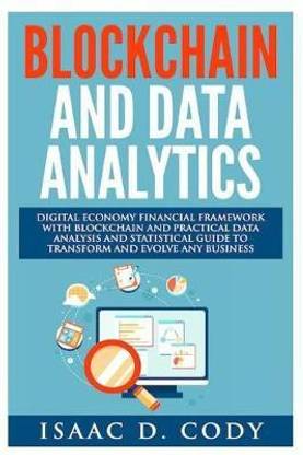 Blockchain Technology And Data Analytics. Digital Economy Financial Framework With Practical Data Analysis And Statistical Guide to Transform And Evolve Any Business
