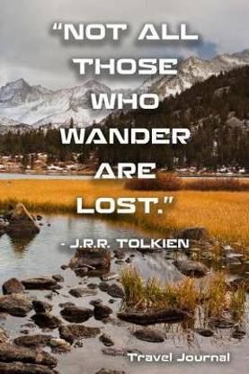 "Not All Those Who Wander Are Lost." - J.R.R. Tolkien