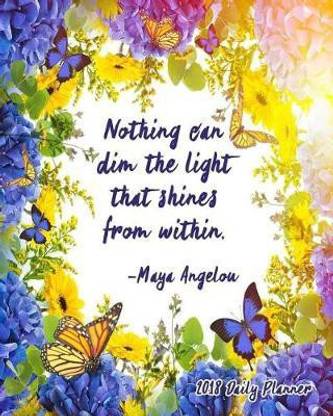 Nothing Can Dim The Light That Shines From Within. - Maya Angelou, 2018 Daily Planner