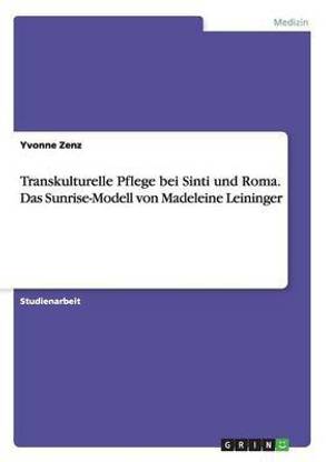 Transkulturelle Pflege bei Sinti und Roma. Das Sunrise-Modell von Madeleine Leininger