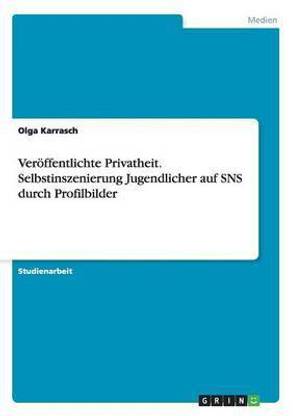 Veroeffentlichte Privatheit. Selbstinszenierung Jugendlicher auf SNS durch Profilbilder