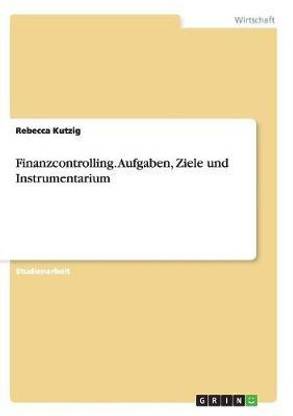 Finanzcontrolling. Aufgaben, Ziele und Instrumentarium