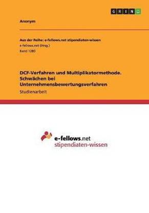 DCF-Verfahren und Multiplikatormethode. Schwaechen bei Unternehmensbewertungsverfahren