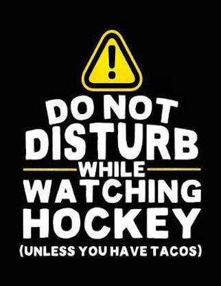 Do Not Disturb While Watching Hockey (Unless You Have Tacos)