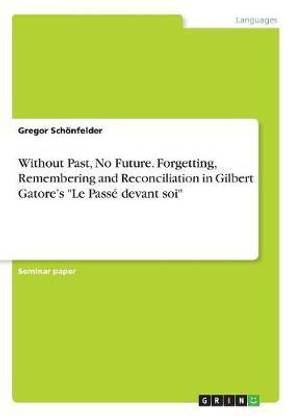 Without Past, No Future. Forgetting, Remembering and Reconciliation in Gilbert Gatore's Le Passe devant soi