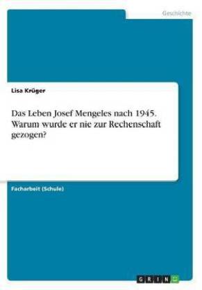 Das Leben Josef Mengeles nach 1945. Warum wurde er nie zur Rechenschaft gezogen?
