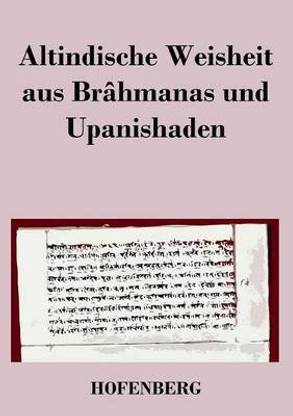 Altindische Weisheit aus Brahmanas und Upanishaden