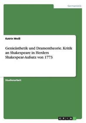 Genieaesthetik und Dramentheorie. Kritik an Shakespeare in Herders Shakespear-Aufsatz von 1773
