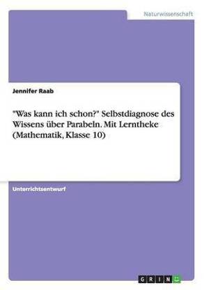 "Was kann ich schon?" Selbstdiagnose des Wissens ueber Parabeln. Mit Lerntheke (Mathematik, Klasse 10)