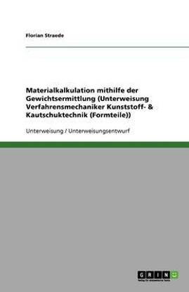 Materialkalkulation mithilfe der Gewichtsermittlung (Unterweisung Verfahrensmechaniker Kunststoff- & Kautschuktechnik (Formteile))