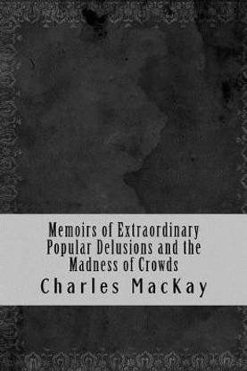 Memoirs of Extraordinary Popular Delusions and the Madness of Crowds