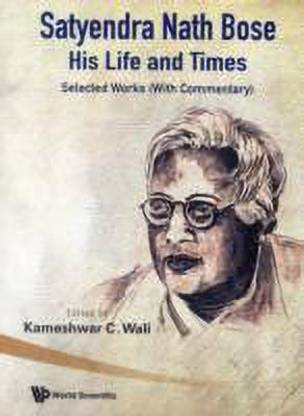 Satyendra Nath Bose -- His Life And Times: Selected Works (With Commentary)