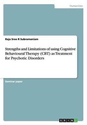 Strengths and Limitations of using Cognitive Behavioural Therapy (CBT) as Treatment for Psychotic Disorders