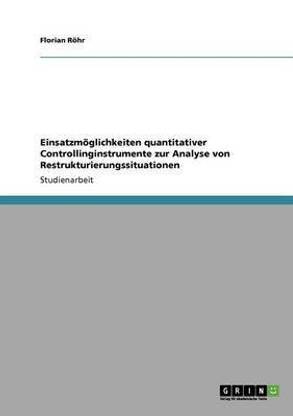 Einsatzmoeglichkeiten quantitativer Controllinginstrumente zur Analyse von Restrukturierungssituationen