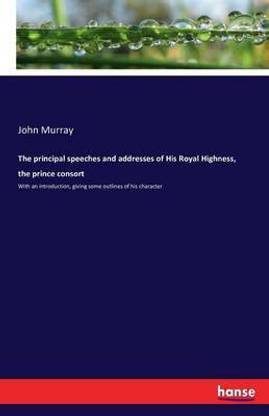 The principal speeches and addresses of His Royal Highness, the prince consort