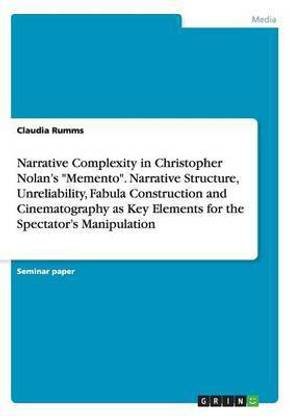 Narrative Complexity in Christopher Nolan's "Memento". Narrative Structure, Unreliability, Fabula Construction and Cinematography as Key Elements for the Spectator's Manipulation