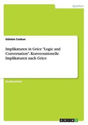 Implikaturen in Grice Logic and Conversation. Konversationelle Implikaturen nach Grice