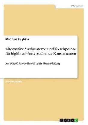 Alternative Suchsysteme und Touchpoints fuer highinvolvierte, suchende Konsumenten
