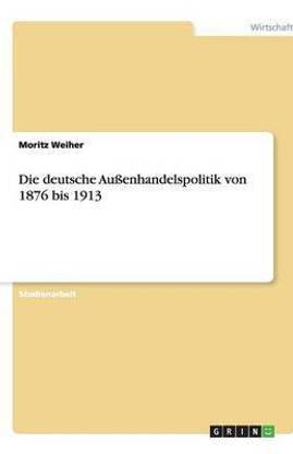 Die deutsche Aussenhandelspolitik von 1876 bis 1913